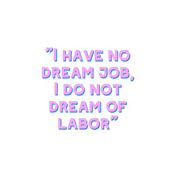 Image featuring the quote "I do not dream of labor" with artistic typography. The text conveys a message about seeking fulfillment beyond work, ideal for discussions on work-life balance and cultural perspectives on labor.